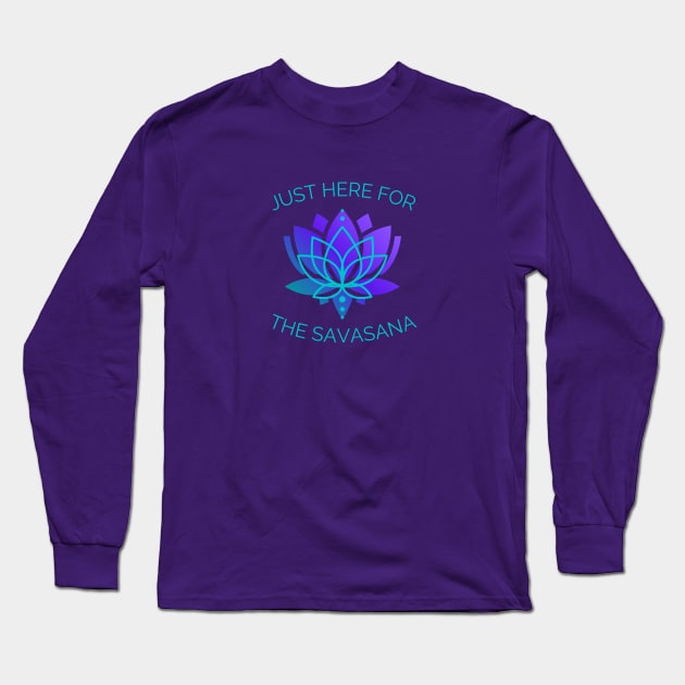 Just here for the savasana Long Sleeve T-Shirt by Triple R Goods